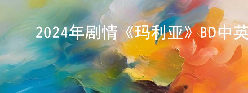 陈齐元的动漫综艺大全,2024年剧情《玛利亚》BD中英双字迅雷下载_电影天堂